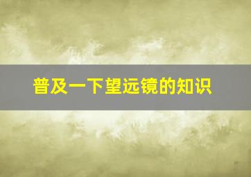 普及一下望远镜的知识