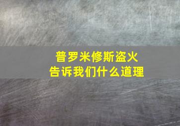 普罗米修斯盗火告诉我们什么道理