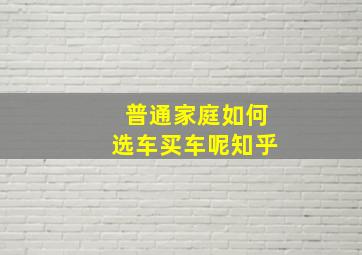 普通家庭如何选车买车呢知乎