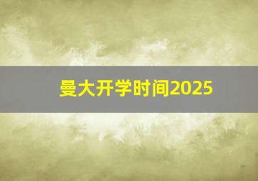 曼大开学时间2025