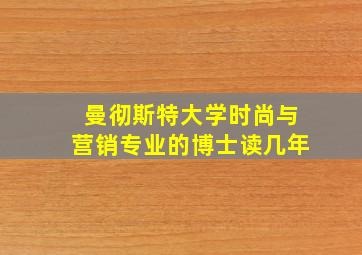 曼彻斯特大学时尚与营销专业的博士读几年