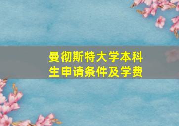 曼彻斯特大学本科生申请条件及学费