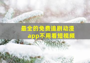 最全的免费追剧动漫app不用看短视频