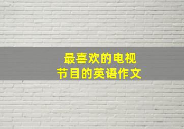 最喜欢的电视节目的英语作文