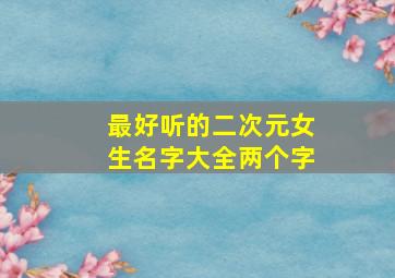 最好听的二次元女生名字大全两个字