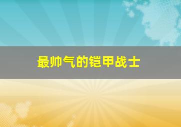 最帅气的铠甲战士