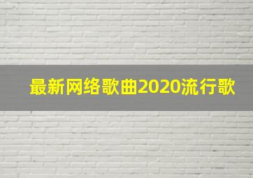 最新网络歌曲2020流行歌