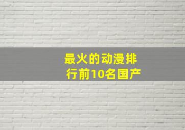 最火的动漫排行前10名国产