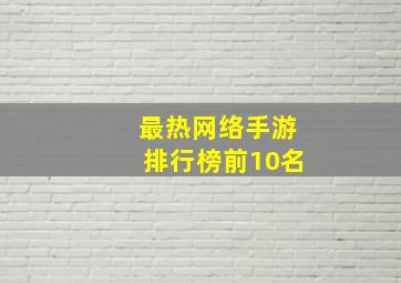 最热网络手游排行榜前10名