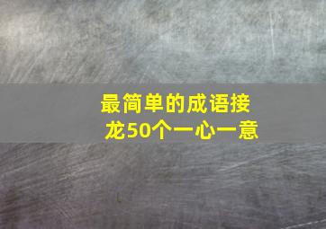 最简单的成语接龙50个一心一意