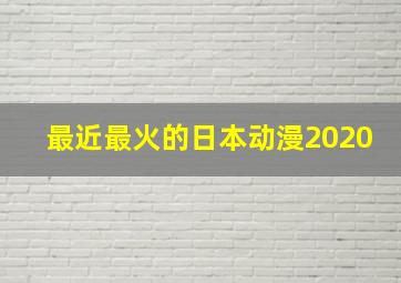 最近最火的日本动漫2020