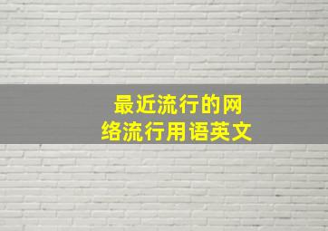 最近流行的网络流行用语英文