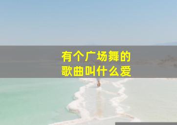 有个广场舞的歌曲叫什么爱