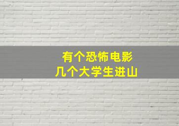 有个恐怖电影几个大学生进山