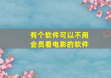 有个软件可以不用会员看电影的软件