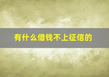 有什么借钱不上征信的