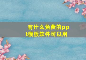 有什么免费的ppt模板软件可以用