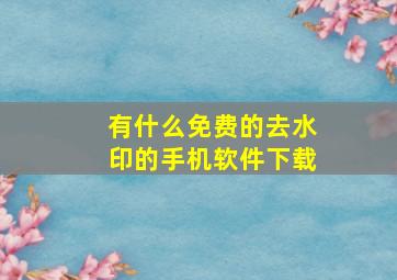 有什么免费的去水印的手机软件下载