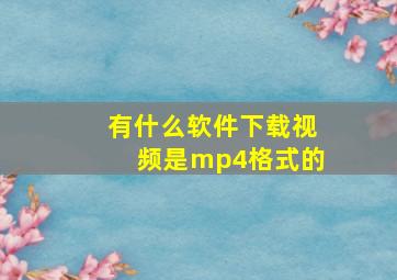 有什么软件下载视频是mp4格式的