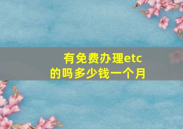 有免费办理etc的吗多少钱一个月