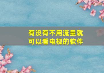 有没有不用流量就可以看电视的软件