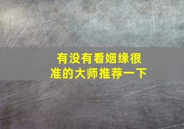 有没有看姻缘很准的大师推荐一下