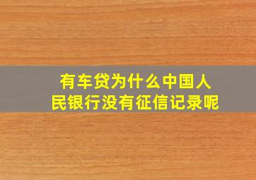 有车贷为什么中国人民银行没有征信记录呢