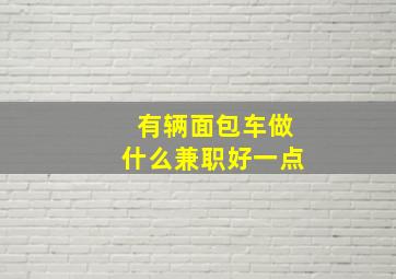 有辆面包车做什么兼职好一点