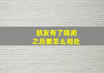 朋友有了隔阂之后要怎么相处