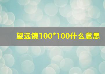 望远镜100*100什么意思