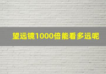 望远镜1000倍能看多远呢