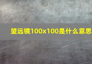 望远镜100x100是什么意思