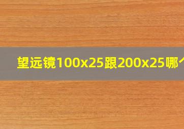 望远镜100x25跟200x25哪个好