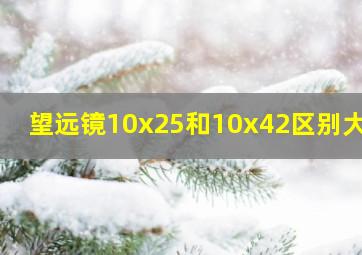 望远镜10x25和10x42区别大吗