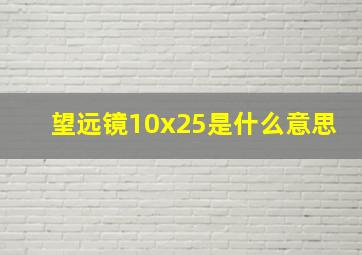 望远镜10x25是什么意思