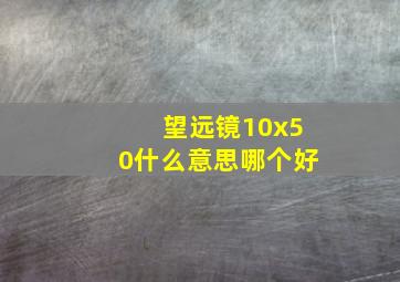 望远镜10x50什么意思哪个好