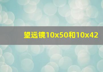 望远镜10x50和10x42