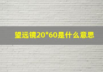 望远镜20*60是什么意思