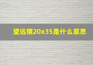 望远镜20x35是什么意思