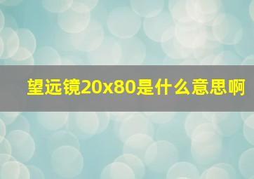 望远镜20x80是什么意思啊