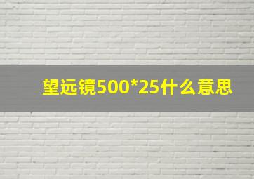 望远镜500*25什么意思