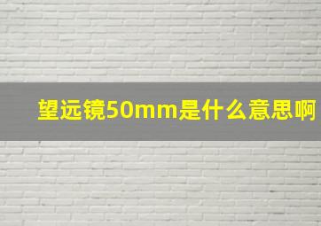 望远镜50mm是什么意思啊