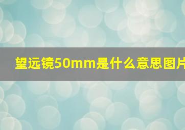 望远镜50mm是什么意思图片