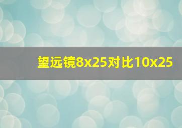 望远镜8x25对比10x25