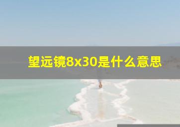 望远镜8x30是什么意思