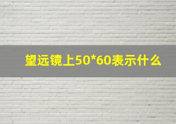 望远镜上50*60表示什么