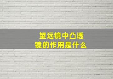 望远镜中凸透镜的作用是什么