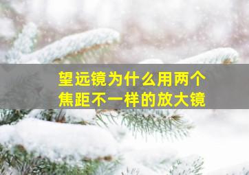 望远镜为什么用两个焦距不一样的放大镜