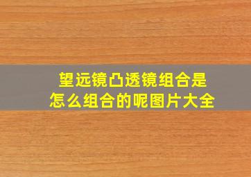 望远镜凸透镜组合是怎么组合的呢图片大全