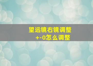 望远镜右镜调整+-0怎么调整